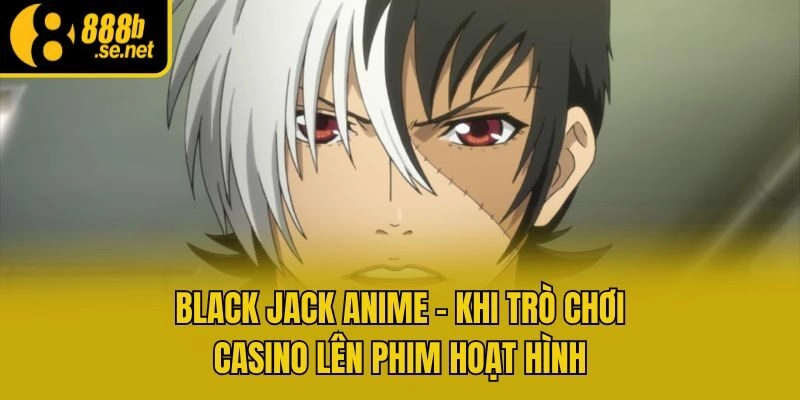 Black Jack Anime – Khi Trò Chơi Casino Lên Phim Hoạt Hình