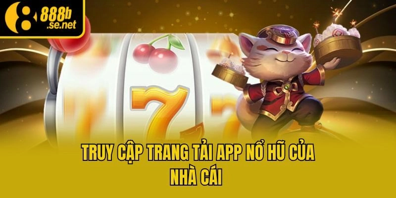 Truy cập trang tải app nổ hũ của nhà cái 