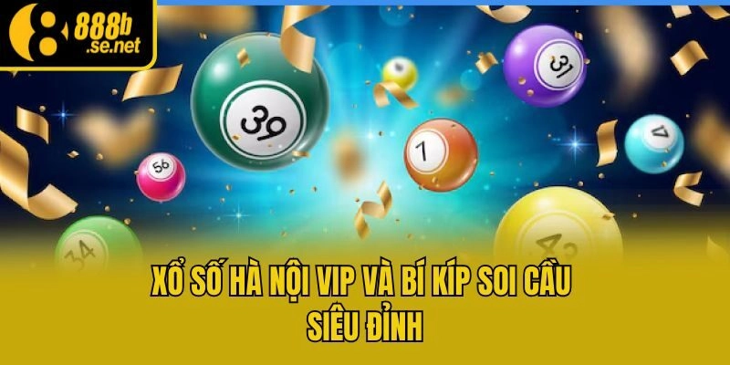 Xổ Số Hà Nội VIP và bí kíp soi cầu siêu đỉnh