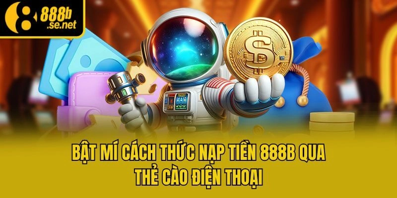 Bật mí cách thức nạp tiền 888b qua thẻ cào điện thoại
