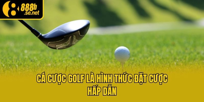 Cá cược golf là hình thức đặt cược hấp dẫn