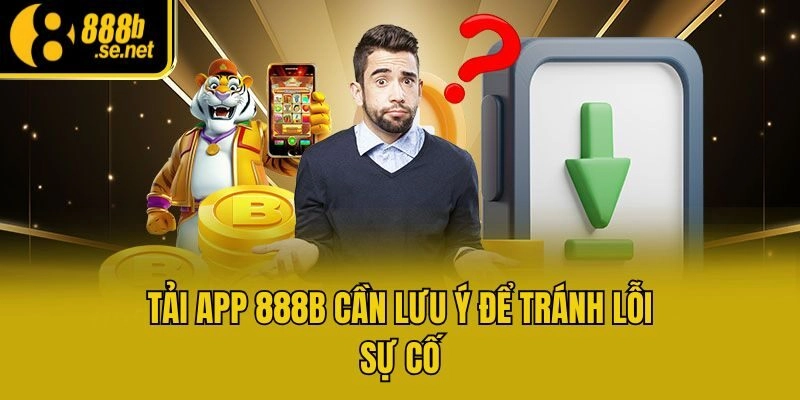 Tải app 888b cần lưu ý để tránh lỗi sự cố