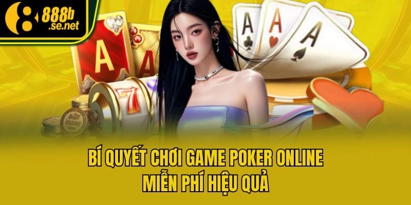 Bí quyết chơi game Poker online miễn phí hiệu quả