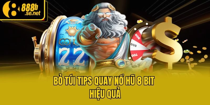 Bỏ túi tips quay nổ hũ 8 bit hiệu quả
