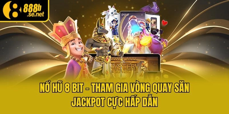 Nổ Hũ 8 Bit – Tham Gia Vòng Quay Săn Jackpot Cực Hấp Dẫn