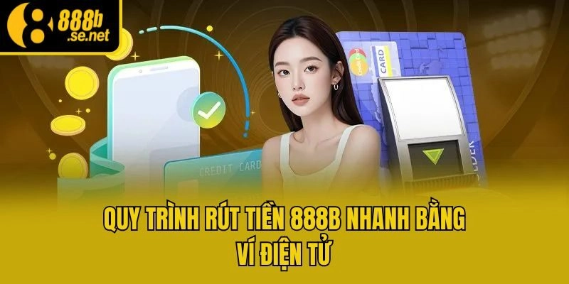 Quy trình rút tiền 888b nhanh bằng ví điện tử