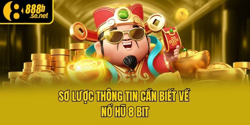 Sơ lược thông tin cần biết về nổ hũ 8 bit