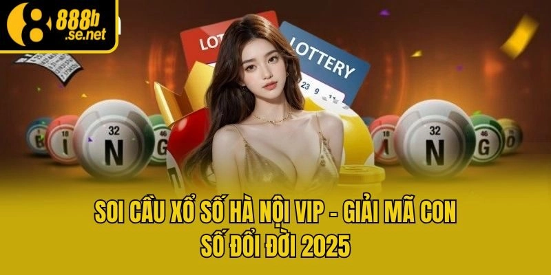 Soi Cầu Xổ Số Hà Nội VIP - Giải Mã Con Số Đổi Đời 2025