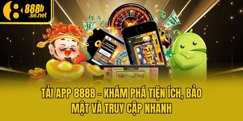 Tải App 888b - Khám Phá Tiện Ích, Bảo Mật Và Truy Cập Nhanh