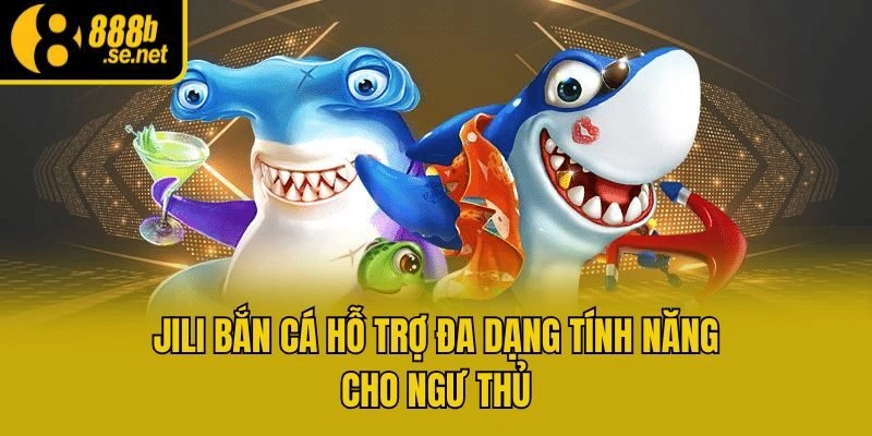 Jili bắn cá hỗ trợ đa dạng tính năng cho ngư thủ