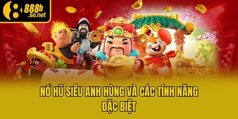 Nổ hũ Siêu Anh Hùng và các tính năng đặc biệt