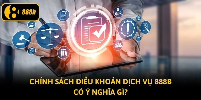 Chính sách điều khoản dịch vụ 888B có ý nghĩa gì?