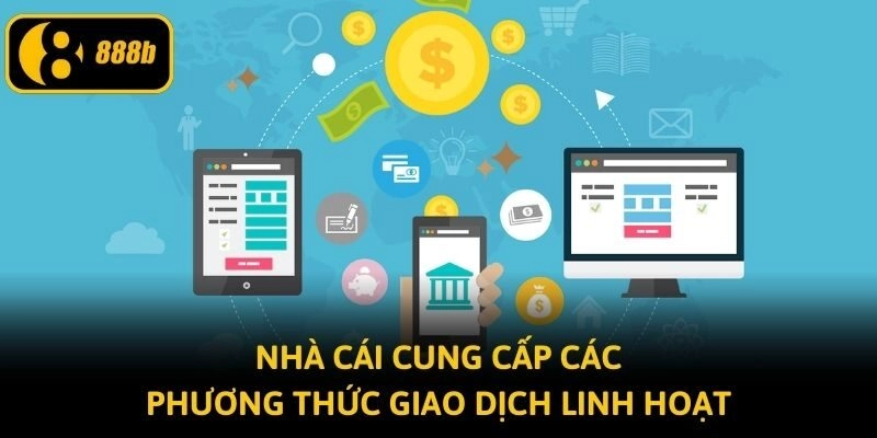Nhà cái cung cấp các phương thức giao dịch linh hoạt