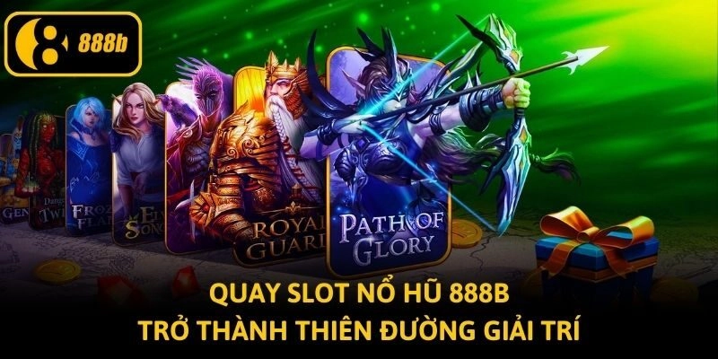 Quay slot nổ hũ 888b trở thành thiên đường giải trí